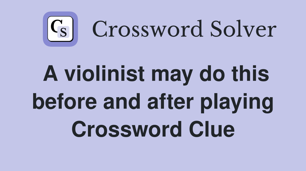 A violinist may do this before and after playing Crossword Clue